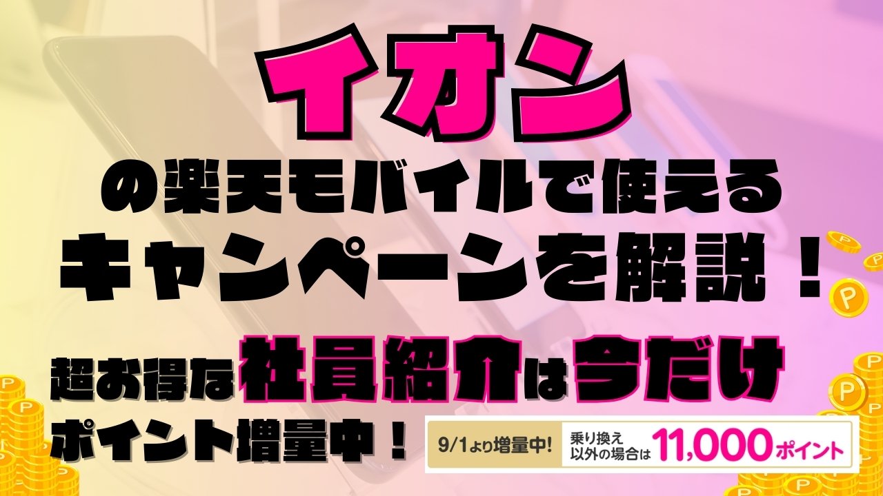 楽天モバイルで使えるキャンペーンを解説！超お得な社員紹介キャンペーンは2025年9月の今だけポイント増量実施中です！