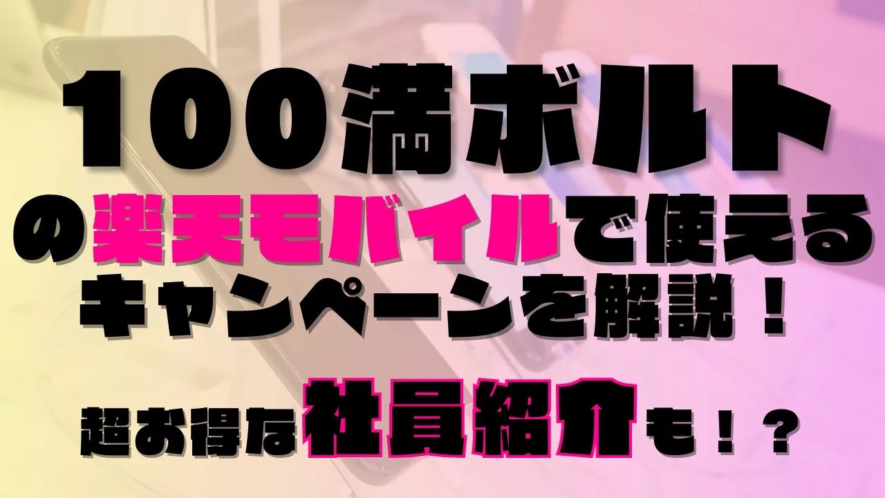 100満ボルトの楽天モバイルで使えるキャンペーンを解説！超お得な社員紹介も！？あります◎